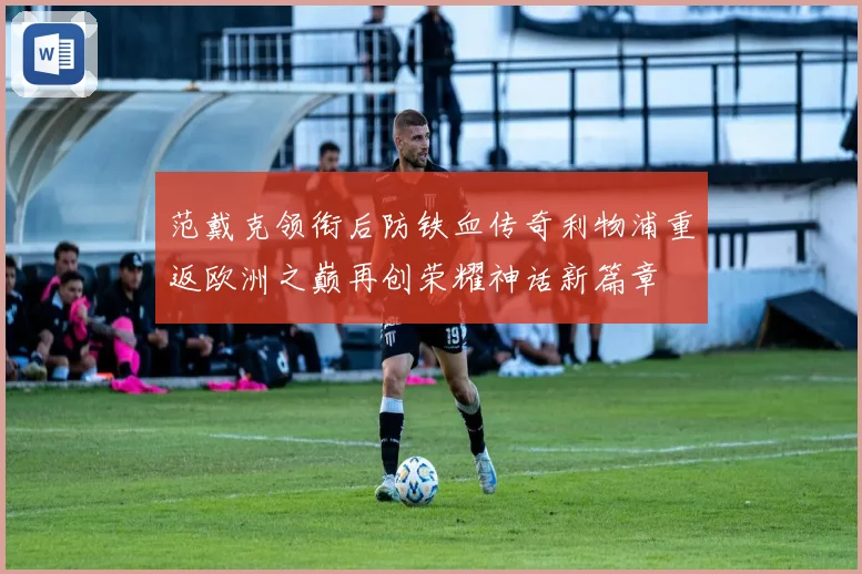 范戴克领衔后防铁血传奇利物浦重返欧洲之巅再创荣耀神话新篇章