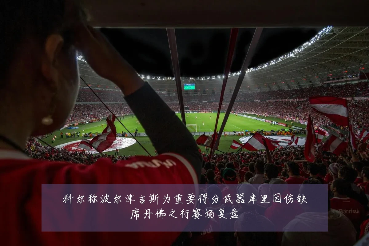 科尔称波尔津吉斯为重要得分武器库里因伤缺席丹佛之行赛场复盘