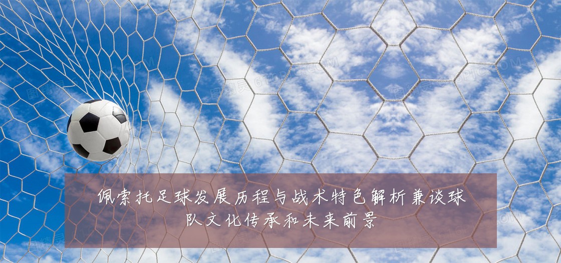 佩索托足球发展历程与战术特色解析兼谈球队文化传承和未来前景