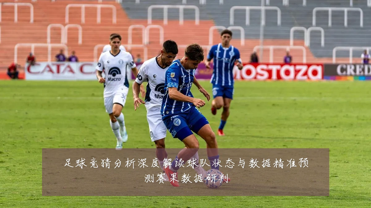 足球竞猜分析深度解读球队状态与数据精准预测赛果数据研判
